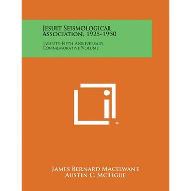 Jesuit Seismological Association, 1925-1950: Twenty-Fifth Anniversary Commemorative Volume