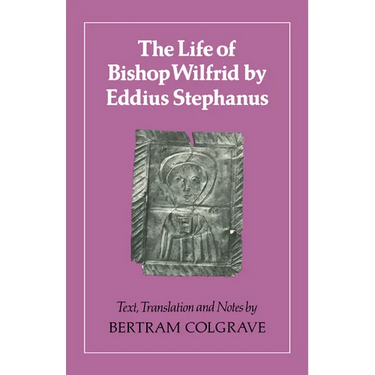 The Life of Bishop Wilfrid by Eddius Stephanus