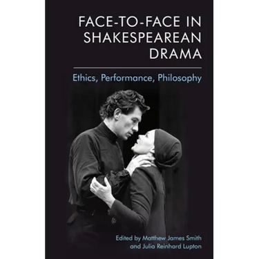 Face-To-Face in Shakespearean Drama: Ethics, Performance, Philosophy