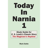 Today In Narnia 1: Study Guide for C. S. Lewis's Classic Story The Magician's Nephew