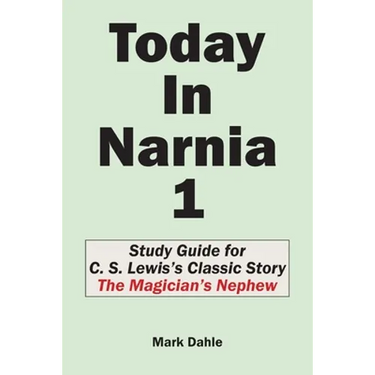 Today In Narnia 1: Study Guide for C. S. Lewis's Classic Story The Magician's Nephew
