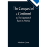 The Conquest of a Continent; or, The Expansion of Races in America