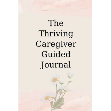 The Thriving Caregiver Guided Journal