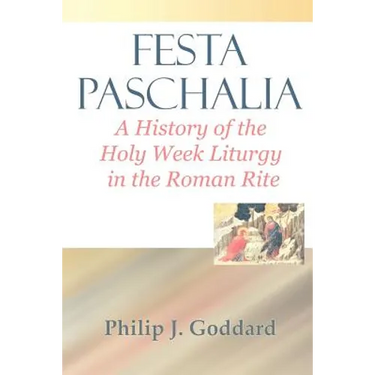 Festa Paschalia: A History of the Holy Week Liturgy in the Roman Rite