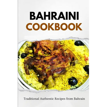 Bahraini Cookbook: Traditional Authentic Recipes from Bahrain