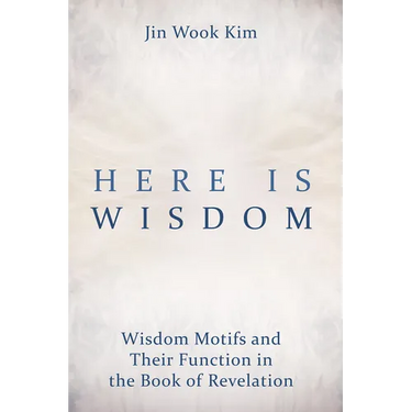 Here Is Wisdom: Wisdom Motifs and Their Function in the Book of Revelation
