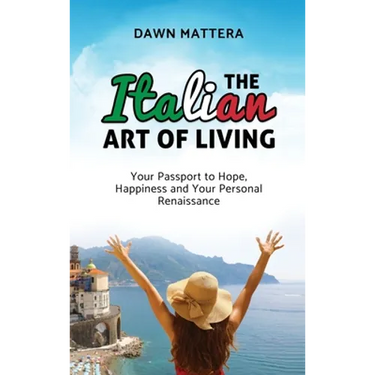 The Italian Art of Living: Your Passport to Hope, Happiness and Your Personal Renaissance