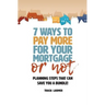 7 Ways to Pay More for Your Mortgage or Not: Planning Steps That Can Save You a Bundle
