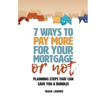 7 Ways to Pay More for Your Mortgage or Not: Planning Steps That Can Save You a Bundle