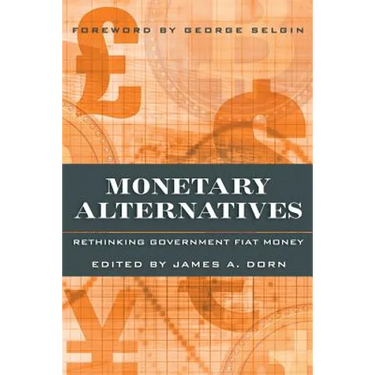 Monetary Alternatives: Rethinking Government Fiat Money