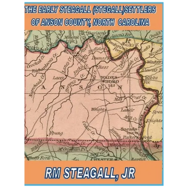 The Early Steagall (Stegall) Settlers of Anson County, North Carolina Hardback Edition