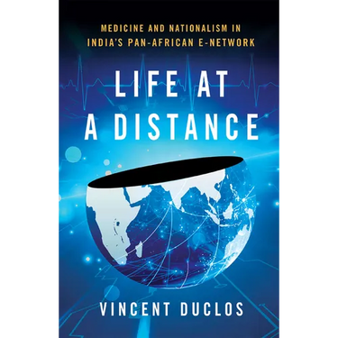 Life at a Distance: Medicine and Nationalism in India's Pan-African E-Network