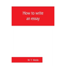 How to write an essay, with sample essays and subjects for essays