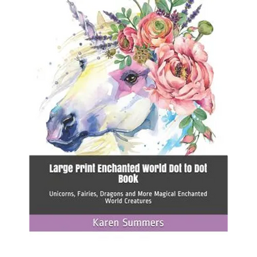 Large Print Enchanted World Dot to Dot Book: Unicorns, Fairies, Dragons and More Magical Enchanted World Creatures
