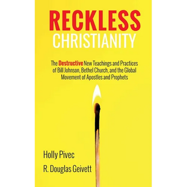 Reckless Christianity: The Destructive New Teachings and Practices of Bill Johnson, Bethel Church, and the Global Movement of Apostles and Prophets