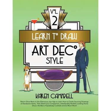 Learn to Draw Art Deco Style Vol. 2: Return Once More to the Glamorous Jazz Age to Learn How to Create Stunning Drawings of Handsome Gents, Their Slee
