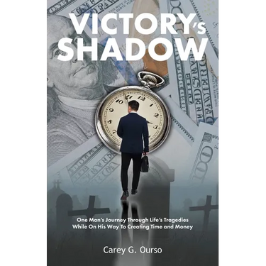 Victory's Shadow: One Man's Journey Through Life's Tragedies While On His Way To Creating Time and Money