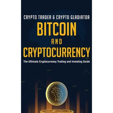 Bitcoin And Cryptocurrency: The Ultimate Cryptocurrency Trading And Investing Guide