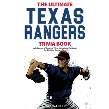 The Ultimate Texas Rangers Trivia Book: A Collection of Amazing Trivia Quizzes and Fun Facts for Die-Hard Rangers Fans!