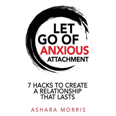 Let Go of Anxious Attachment: 7 Hacks to Create a Relationship that Lasts