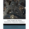 The Story of Yone Noguchi; Told by Himself;