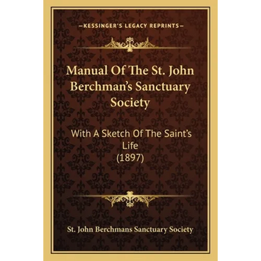 Manual Of The St. John Berchman's Sanctuary Society: With A Sketch Of The Saint's Life (1897)