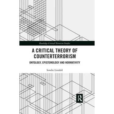 A Critical Theory of Counterterrorism: Ontology, Epistemology and Normativity