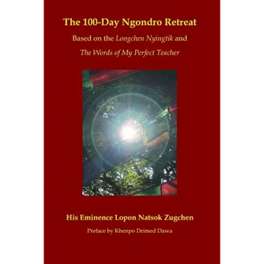 The 100-Day Ngondro Retreat: Based on the Longchen Nyingtik and the Words of My Perfect Teacher