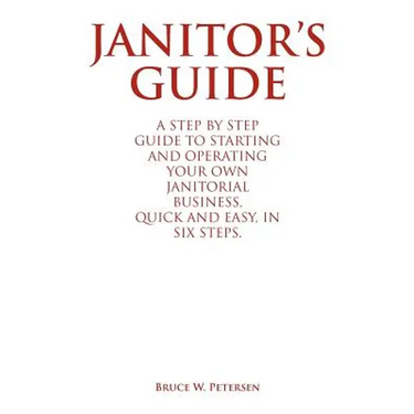Janitor's Guide: A Step by Step Guide to Starting and Operating Your Own Janitorial Business, Quick and Easy, in Six Steps.