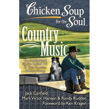 Chicken Soup for the Soul: Country Music: The Inspirational Stories Behind 101 of Your Favorite Country Songs