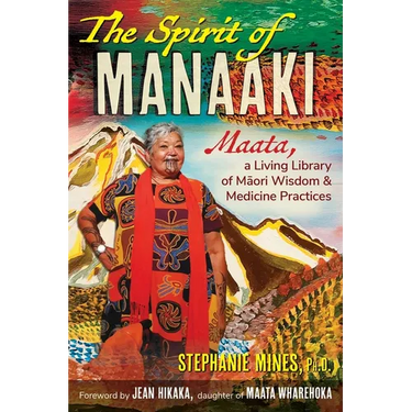 The Spirit of Manaaki: Maata, a Living Library of Maori Wisdom and Medicine Practices