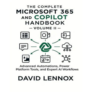 The Complete Microsoft 365 and Copilot Handbook - Volume II: Advanced Automations, Power Platform Tools, and Expert AI Workflows