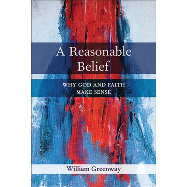A Reasonable Belief: Why God and Faith Make Sense
