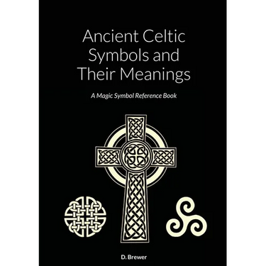 Ancient Celtic Symbols and Their Meanings: A Magic Symbol Reference Book