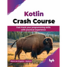 Kotlin Crash Course: Fast-track your programming skills with practical experience (English Edition)