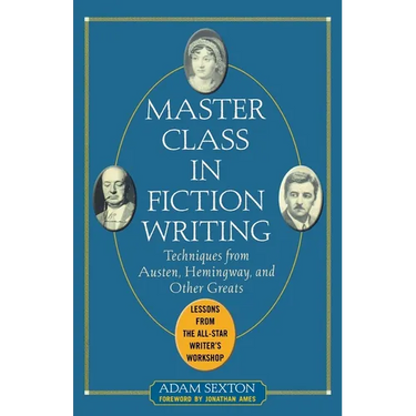Master Class in Fiction Writing: Techniques from Austen, Hemingway, and Other Greats: Lessons from the All-Star Writer's Workshop