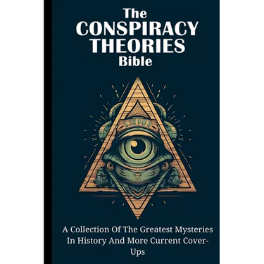 The Conspiracy Theories Bible: A Collection Of The Greatest Mysteries In History And More Current Cover-Ups