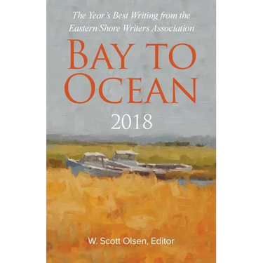 Bay to Ocean 2018: The Year's Best Writing from the Eastern Shore Writers Association