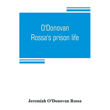 O'Donovan Rossa's prison life: six years in six English prisons