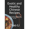 Exotic and Healthy Chinese Recipes: The exotic taste of healthy food. For beginners and advanced and any diet