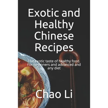 Exotic and Healthy Chinese Recipes: The exotic taste of healthy food. For beginners and advanced and any diet
