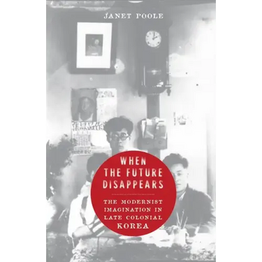 When the Future Disappears: The Modernist Imagination in Late Colonial Korea