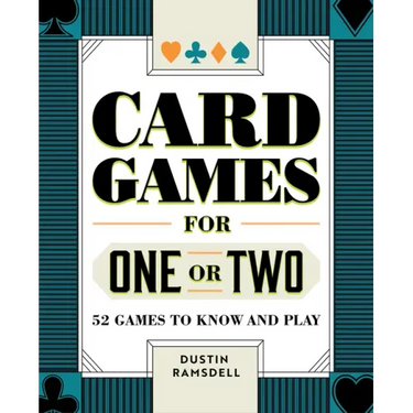 Card Games for One or Two: 52 Games to Know and Play