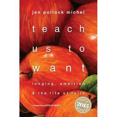 Teach Us to Want: Longing, Ambition & the Life of Faith