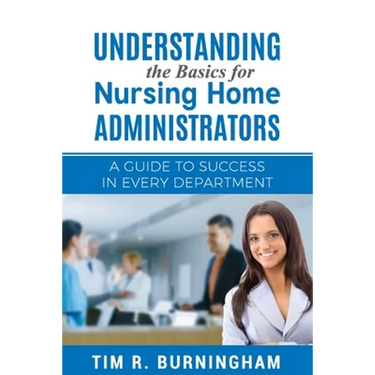 Understanding the Basics for Nursing Home Administrators: A Guide to Success in Every Department
