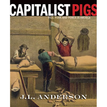 Capitalist Pigs: Pigs, Pork, and Power in America