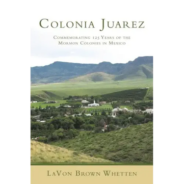 Colonia Juarez: Commemorating 125 Years of the Mormon Colonies in Mexico