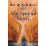 Being Spiritual in an Anti-Spiritual Society