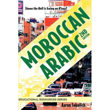 Moroccan Arabic - Shnoo the Hell Is Going on H'Naa? a Practical Guide to Learning Moroccan Darija - The Arabic Dialect of Morocco (2nd Edition)