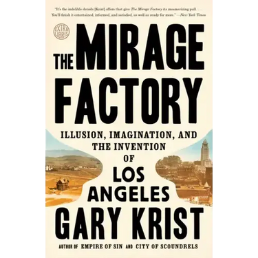 The Mirage Factory: Illusion, Imagination, and the Invention of Los Angeles